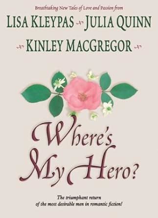 Where's My Hero: Lisa Kleypas, Kinley MacGregor, Julia Quinn .
